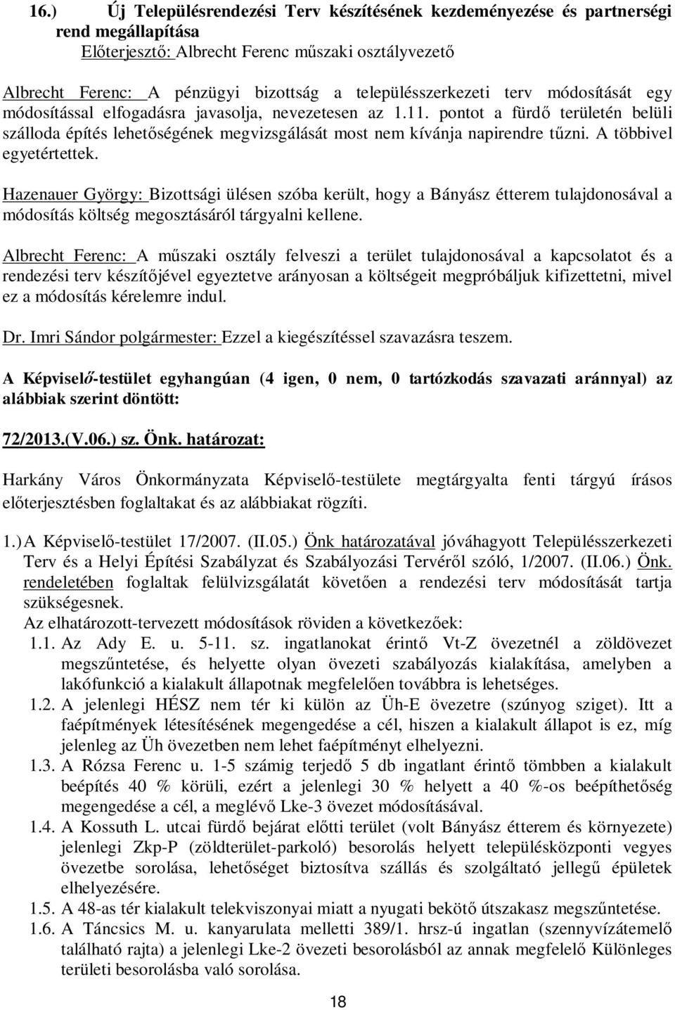 Hazenauer György: Bizottsági ülésen szóba került, hogy a Bányász étterem tulajdonosával a módosítás költség megosztásáról tárgyalni kellene.