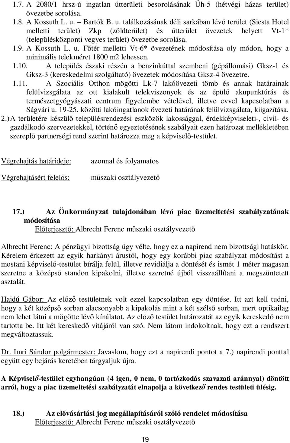 A Kossuth L. u. F tér melletti Vt-6* övezetének módosítása oly módon, hogy a minimális telekméret 1800 m2 lehessen. 1.10.