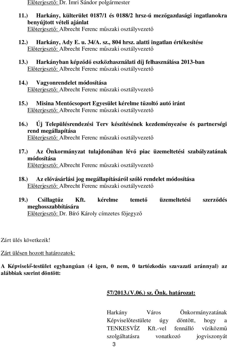 ) Új Településrendezési Terv készítésének kezdeményezése és partnerségi rend megállapítása 17.) Az Önkormányzat tulajdonában lév piac üzemeltetési szabályzatának módosítása 18.