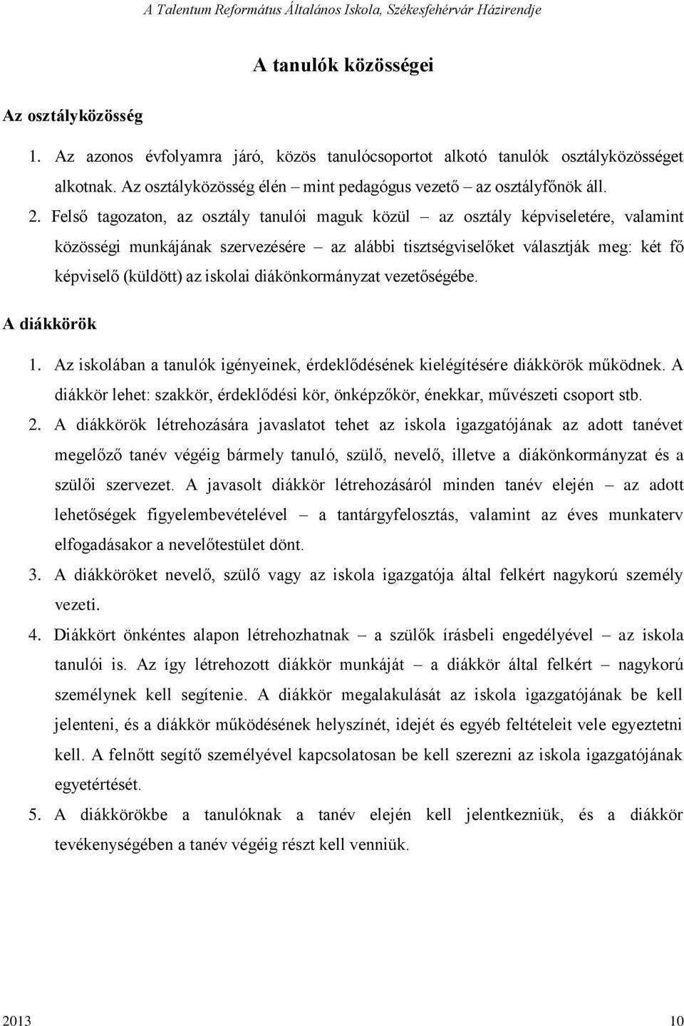 Felső tagozaton, az osztály tanulói maguk közül az osztály képviseletére, valamint közösségi munkájának szervezésére az alábbi tisztségviselőket választják meg: két fő képviselő (küldött) az iskolai