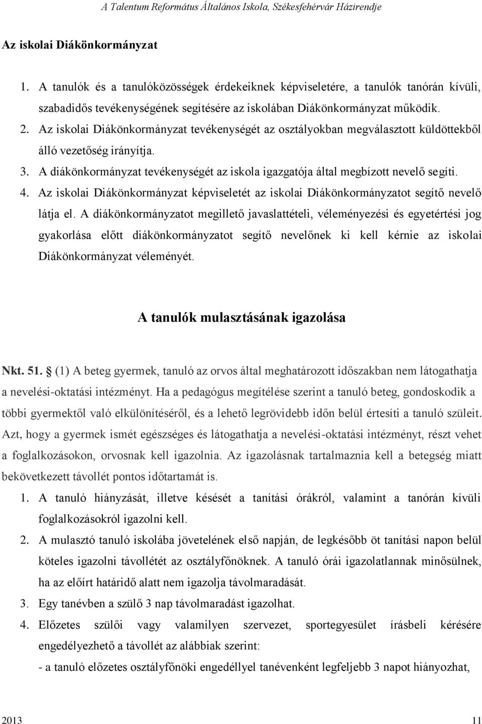 4. Az iskolai Diákönkormányzat képviseletét az iskolai Diákönkormányzatot segítő nevelő látja el.