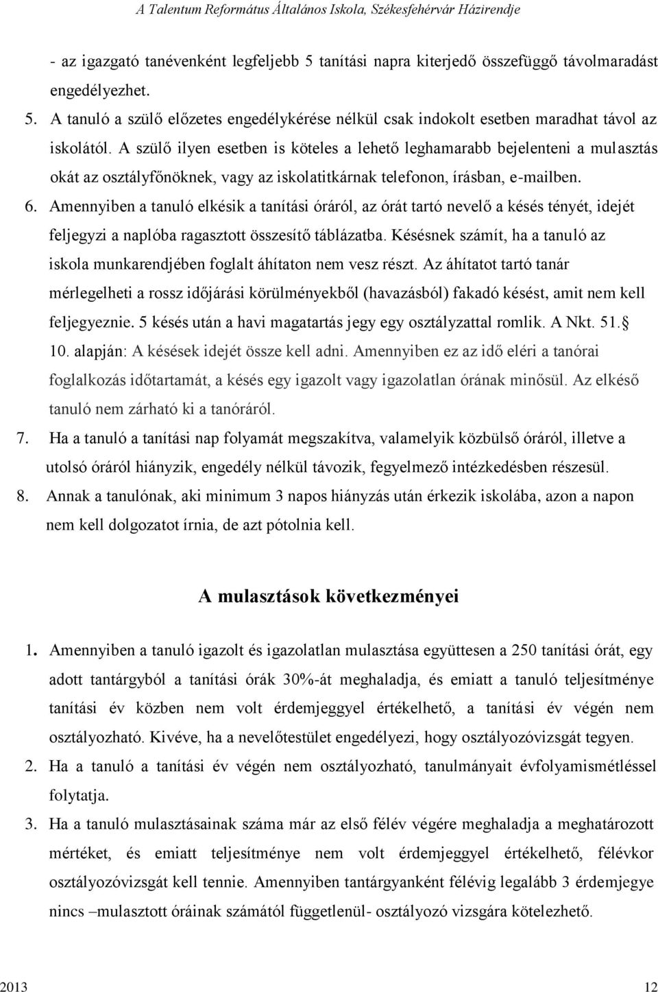 Amennyiben a tanuló elkésik a tanítási óráról, az órát tartó nevelő a késés tényét, idejét feljegyzi a naplóba ragasztott összesítő táblázatba.