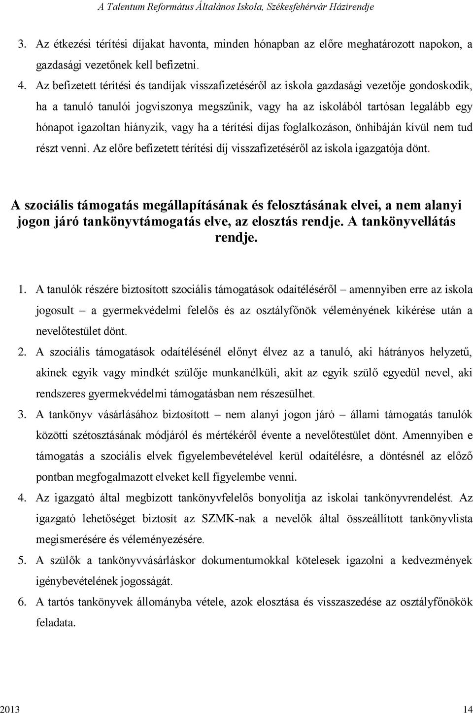 hiányzik, vagy ha a térítési díjas foglalkozáson, önhibáján kívül nem tud részt venni. Az előre befizetett térítési díj visszafizetéséről az iskola igazgatója dönt.