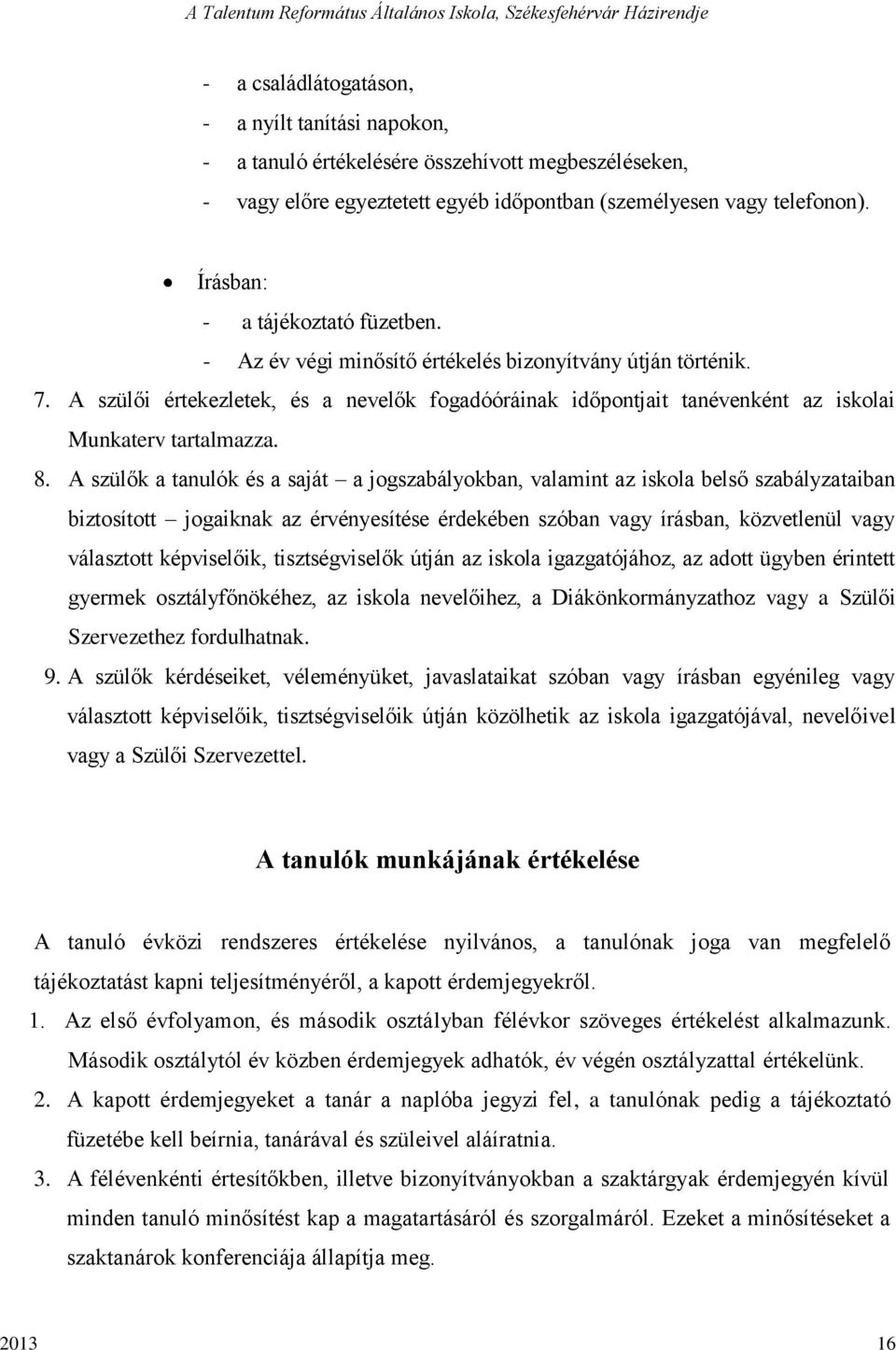 A szülői értekezletek, és a nevelők fogadóóráinak időpontjait tanévenként az iskolai Munkaterv tartalmazza. 8.