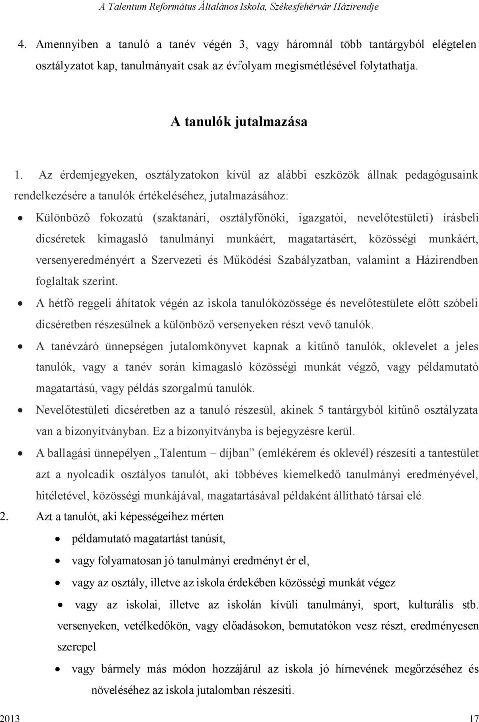 nevelőtestületi) írásbeli dicséretek kimagasló tanulmányi munkáért, magatartásért, közösségi munkáért, versenyeredményért a Szervezeti és Működési Szabályzatban, valamint a Házirendben foglaltak