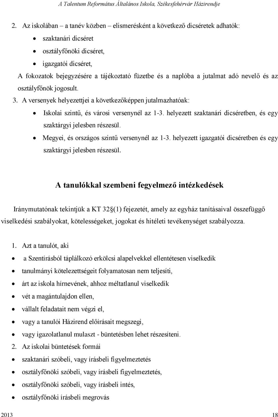 helyezett szaktanári dicséretben, és egy szaktárgyi jelesben részesül. Megyei, és országos szintű versenynél az 1-3. helyezett igazgatói dicséretben és egy szaktárgyi jelesben részesül.