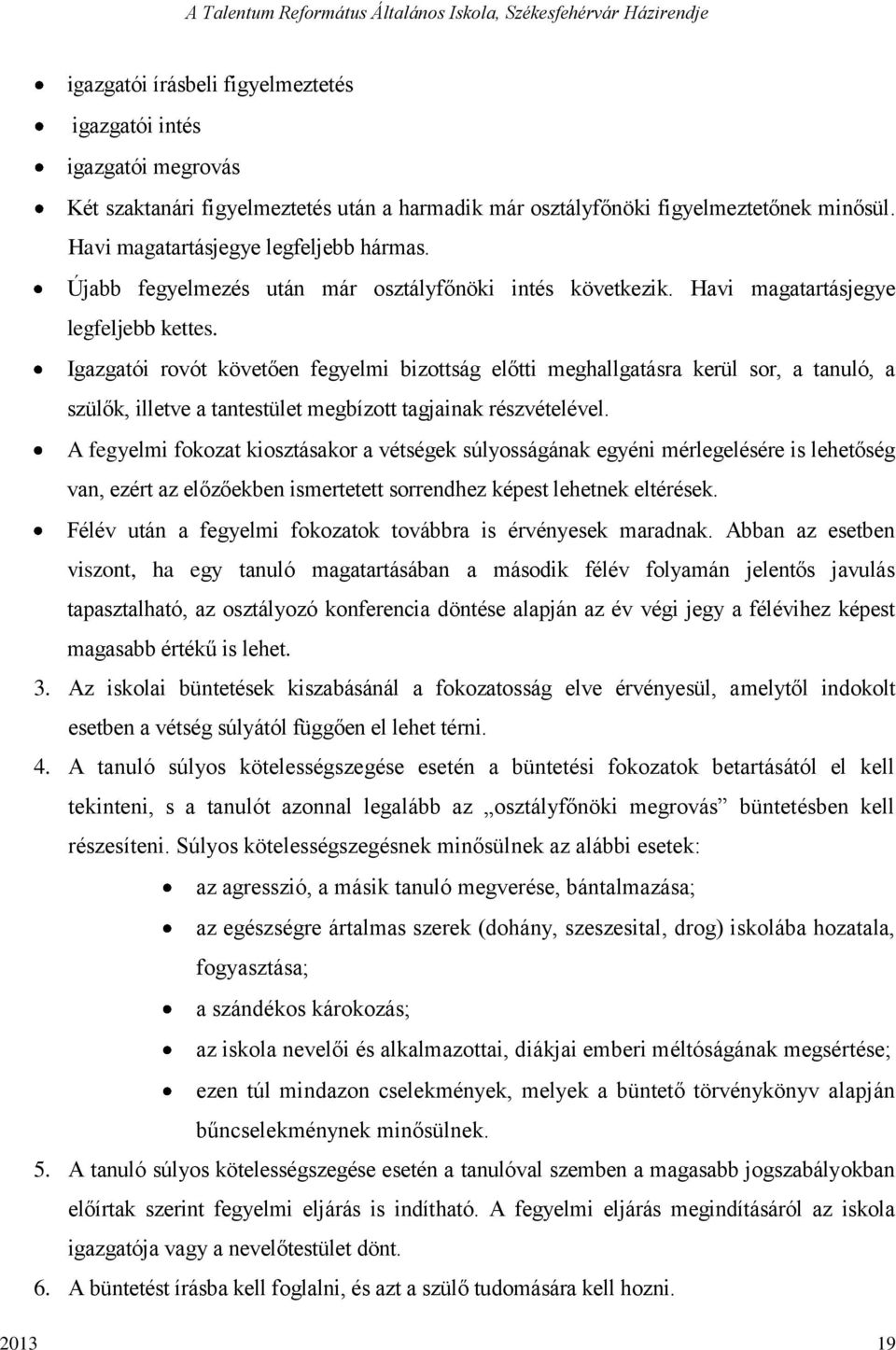 Igazgatói rovót követően fegyelmi bizottság előtti meghallgatásra kerül sor, a tanuló, a szülők, illetve a tantestület megbízott tagjainak részvételével.