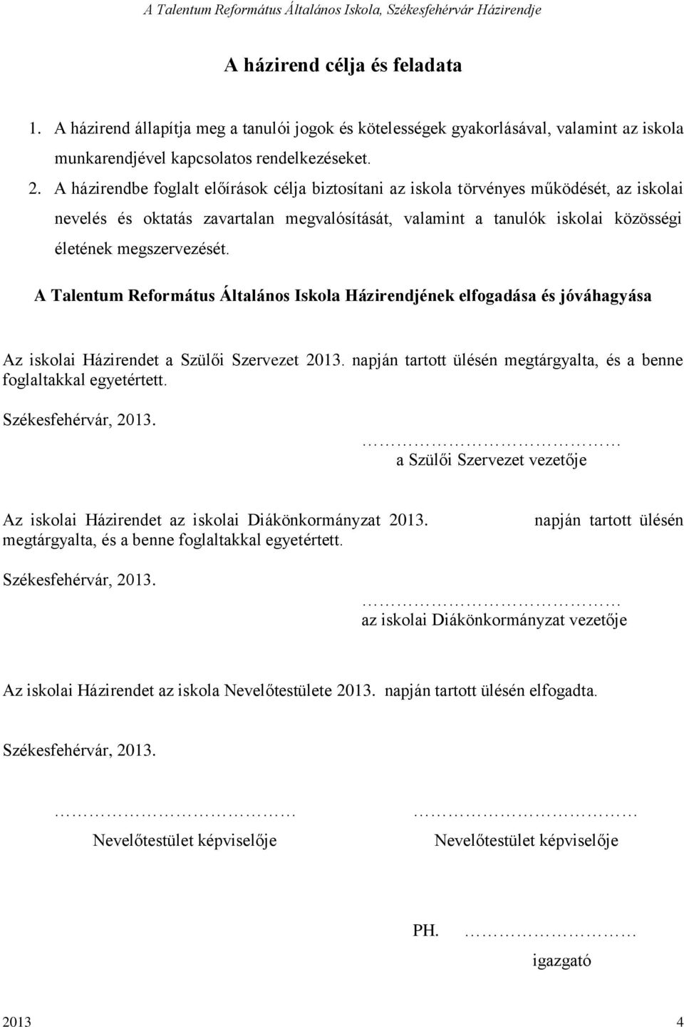 A Talentum Református Általános Iskola Házirendjének elfogadása és jóváhagyása Az iskolai Házirendet a Szülői Szervezet 2013. napján tartott ülésén megtárgyalta, és a benne foglaltakkal egyetértett.