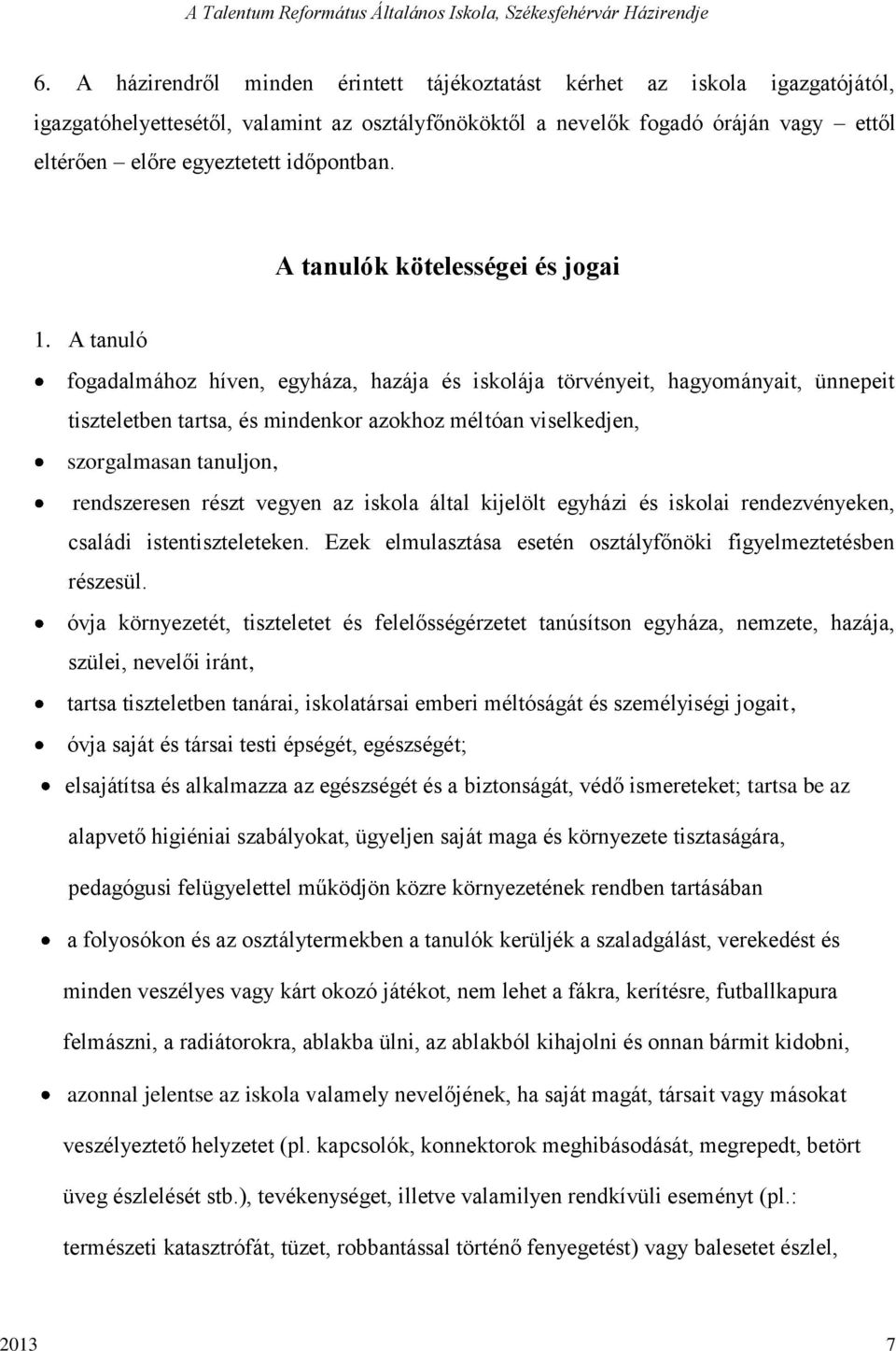 A tanuló fogadalmához híven, egyháza, hazája és iskolája törvényeit, hagyományait, ünnepeit tiszteletben tartsa, és mindenkor azokhoz méltóan viselkedjen, szorgalmasan tanuljon, rendszeresen részt