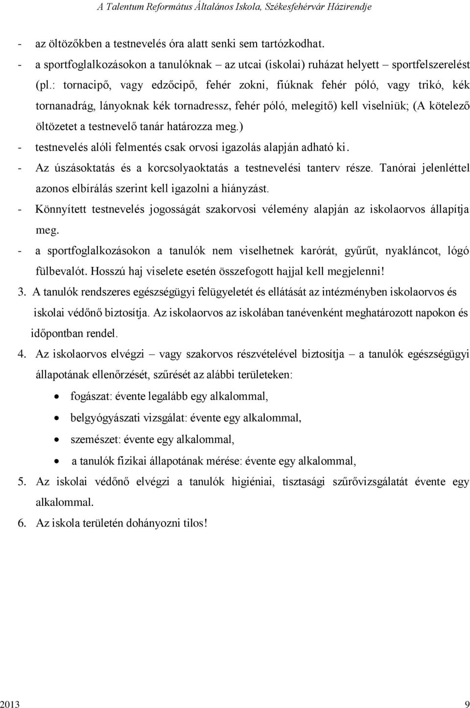 határozza meg.) - testnevelés alóli felmentés csak orvosi igazolás alapján adható ki. - Az úszásoktatás és a korcsolyaoktatás a testnevelési tanterv része.