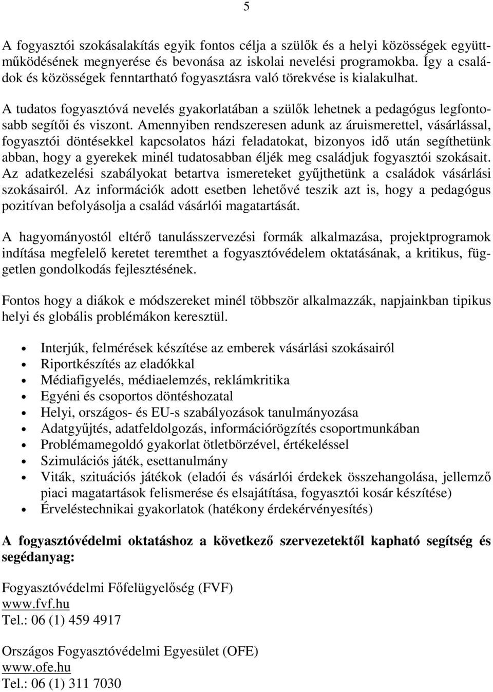 Amennyiben rendszeresen adunk az áruismerettel, vásárlással, fogyasztói döntésekkel kapcsolatos házi feladatokat, bizonyos idı után segíthetünk abban, hogy a gyerekek minél tudatosabban éljék meg