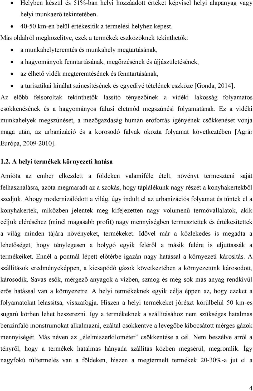 megteremtésének és fenntartásának, a turisztikai kínálat színesítésének és egyedivé tételének eszköze [Gonda, 2014].