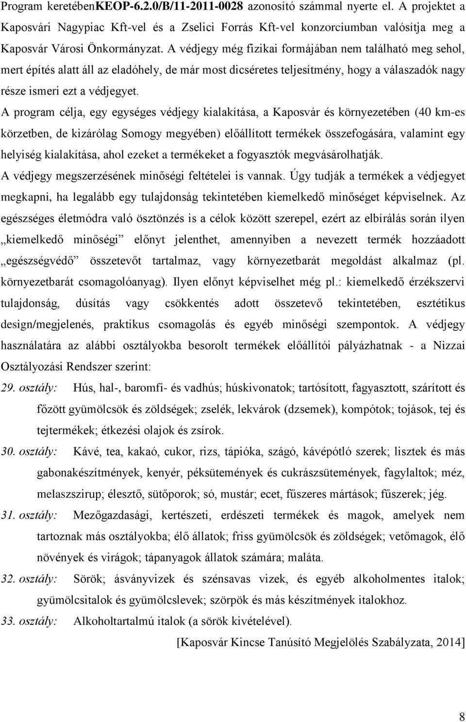 A program célja, egy egységes védjegy kialakítása, a Kaposvár és környezetében (40 km-es körzetben, de kizárólag Somogy megyében) előállított termékek összefogására, valamint egy helyiség