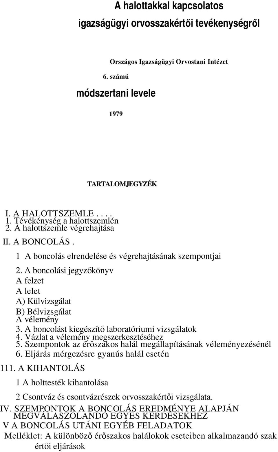 A boncolást kiegészítő laboratóriumi vizsgálatok 4. Vázlat a vélemény megszerkesztéséhez 5. Szempontok az érőszakos halál megállapításának véleményezésénél 6.