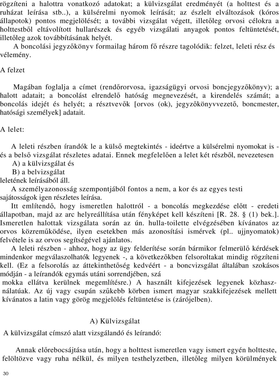 vizsgálati anyagok pontos feltüntetését, illetőleg azok továbbításának helyét. A boncolási jegyzőkönyv formailag három fő részre tagolódik: felzet, leleti rész és vélemény.