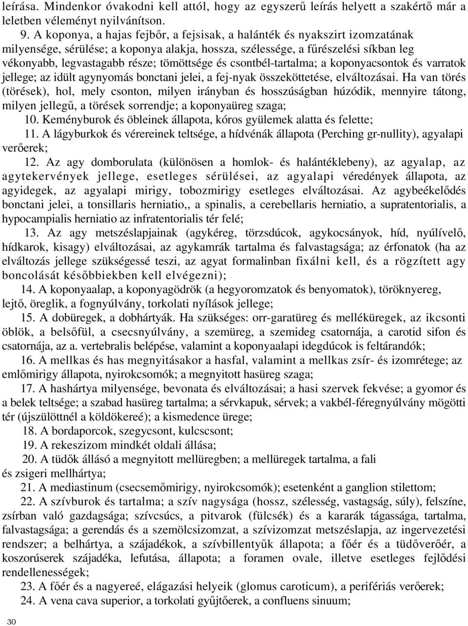 tömöttsége és csontbél-tartalma; a koponyacsontok és varratok jellege; az idült agynyomás bonctani jelei, a fej-nyak összeköttetése, elváltozásai.