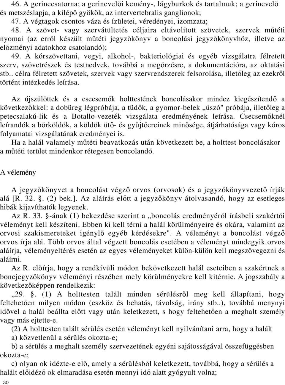 A szövet- vagy szervátültetés céljaira eltávolított szövetek, szervek műtéti nyomai (az erről készült műtéti jegyzőkönyv a boncolási jegyzőkönyvhöz, illetve az előzményi adatokhoz csatolandó); 49.