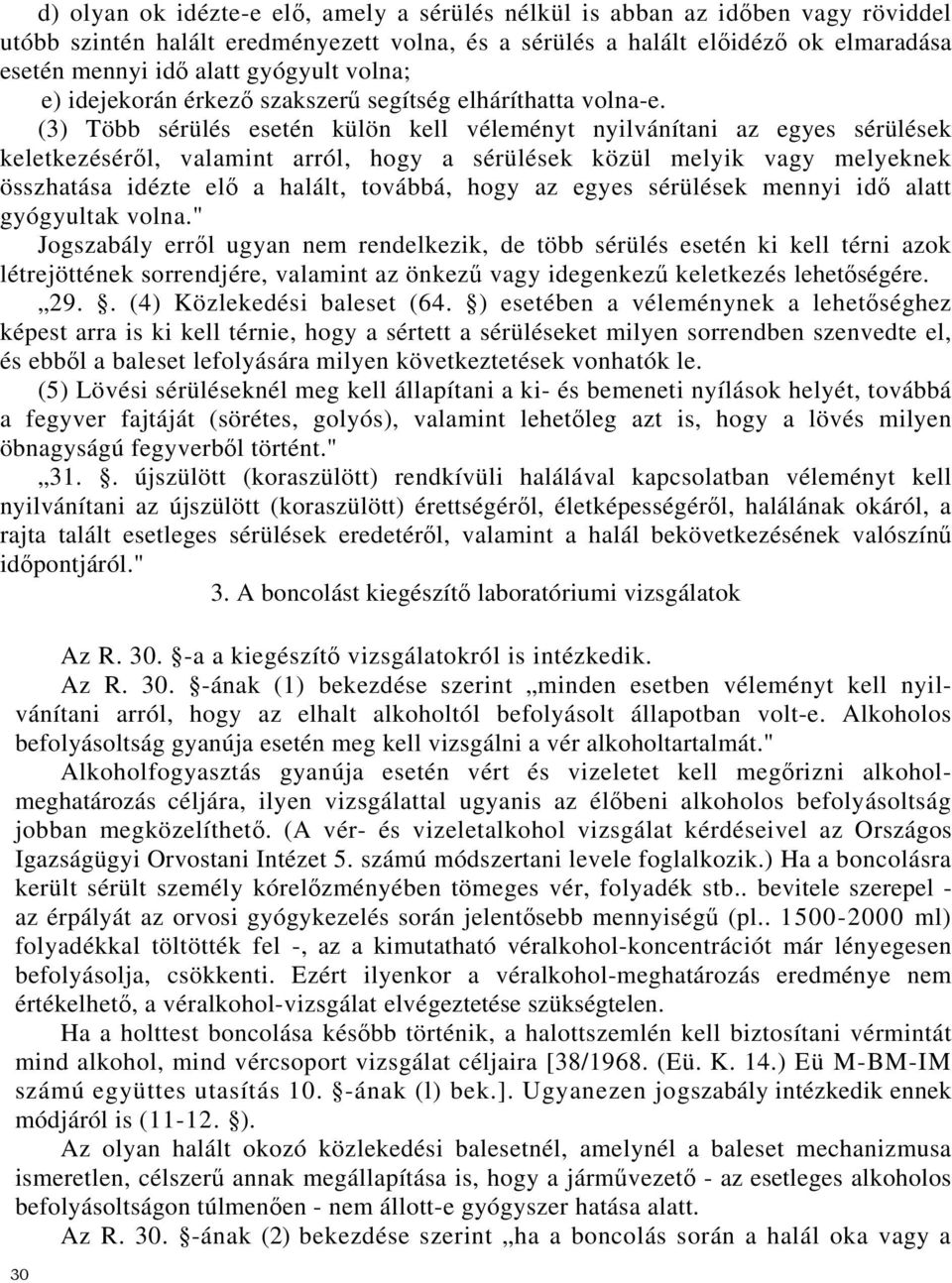 (3) Több sérülés esetén külön kell véleményt nyilvánítani az egyes sérülések keletkezéséről, valamint arról, hogy a sérülések közül melyik vagy melyeknek összhatása idézte elő a halált, továbbá, hogy