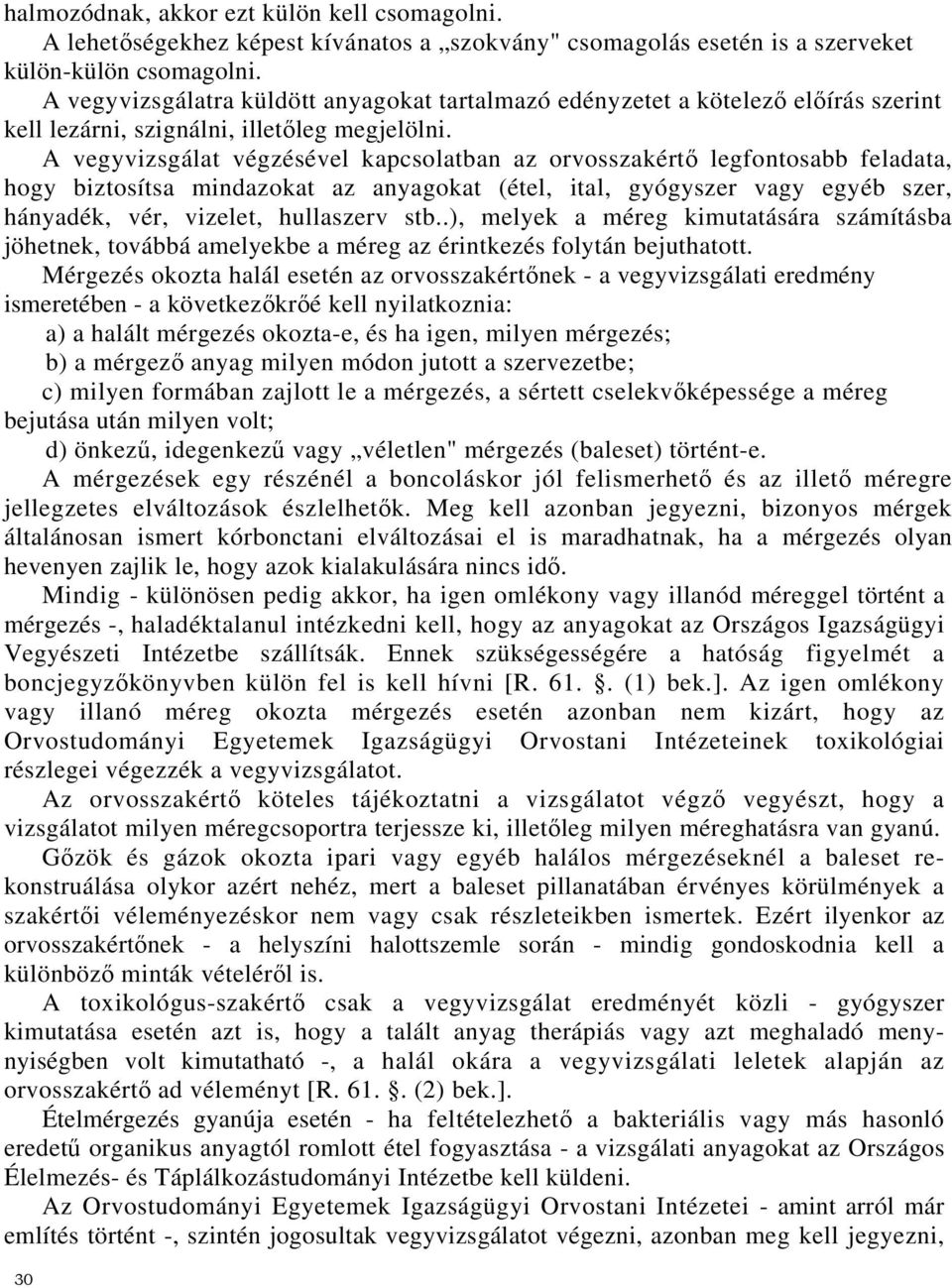 A vegyvizsgálat végzésével kapcsolatban az orvosszakértő legfontosabb feladata, hogy biztosítsa mindazokat az anyagokat (étel, ital, gyógyszer vagy egyéb szer, hányadék, vér, vizelet, hullaszerv stb.