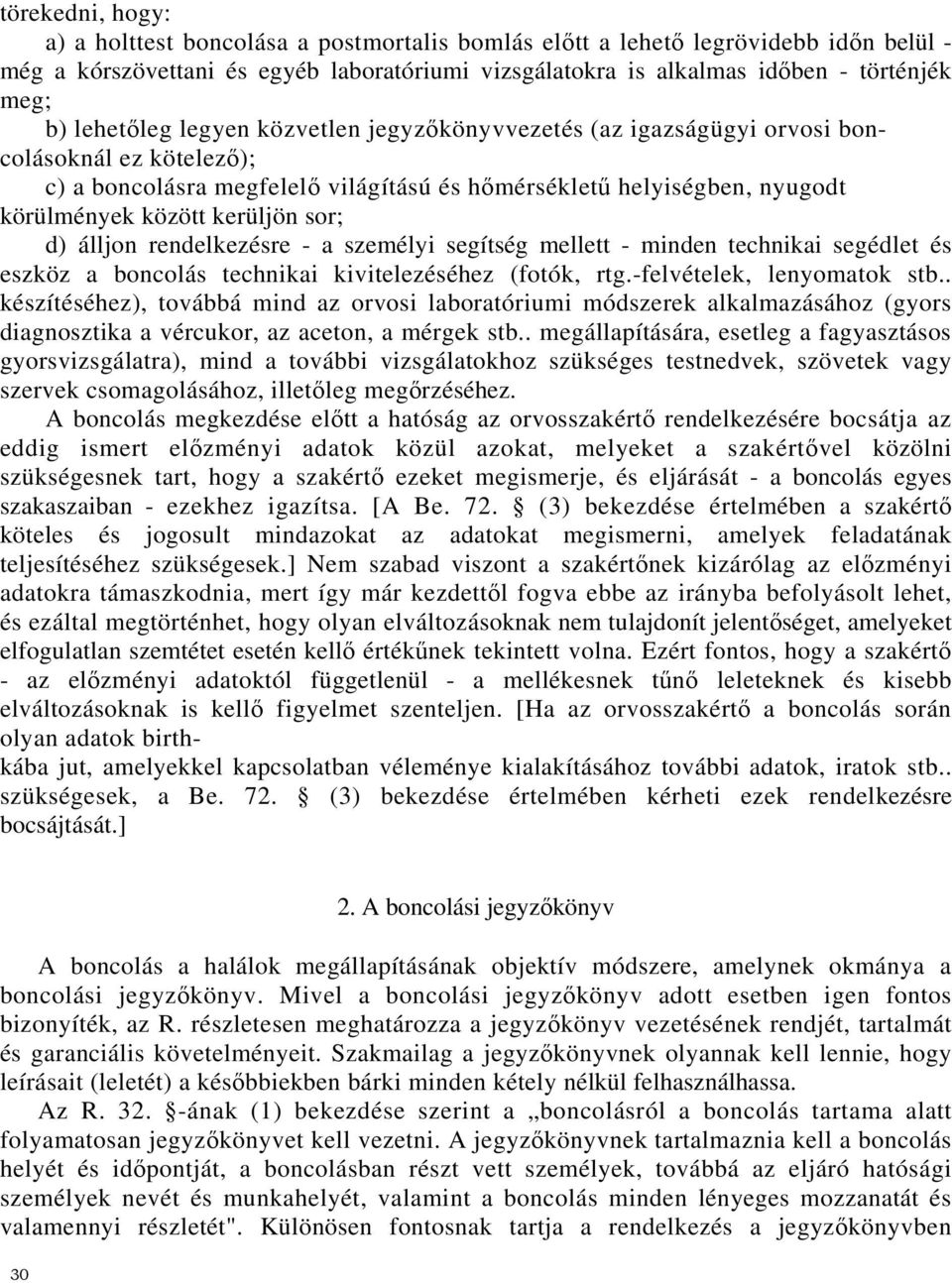 sor; d) álljon rendelkezésre - a személyi segítség mellett - minden technikai segédlet és eszköz a boncolás technikai kivitelezéséhez (fotók, rtg.-felvételek, lenyomatok stb.