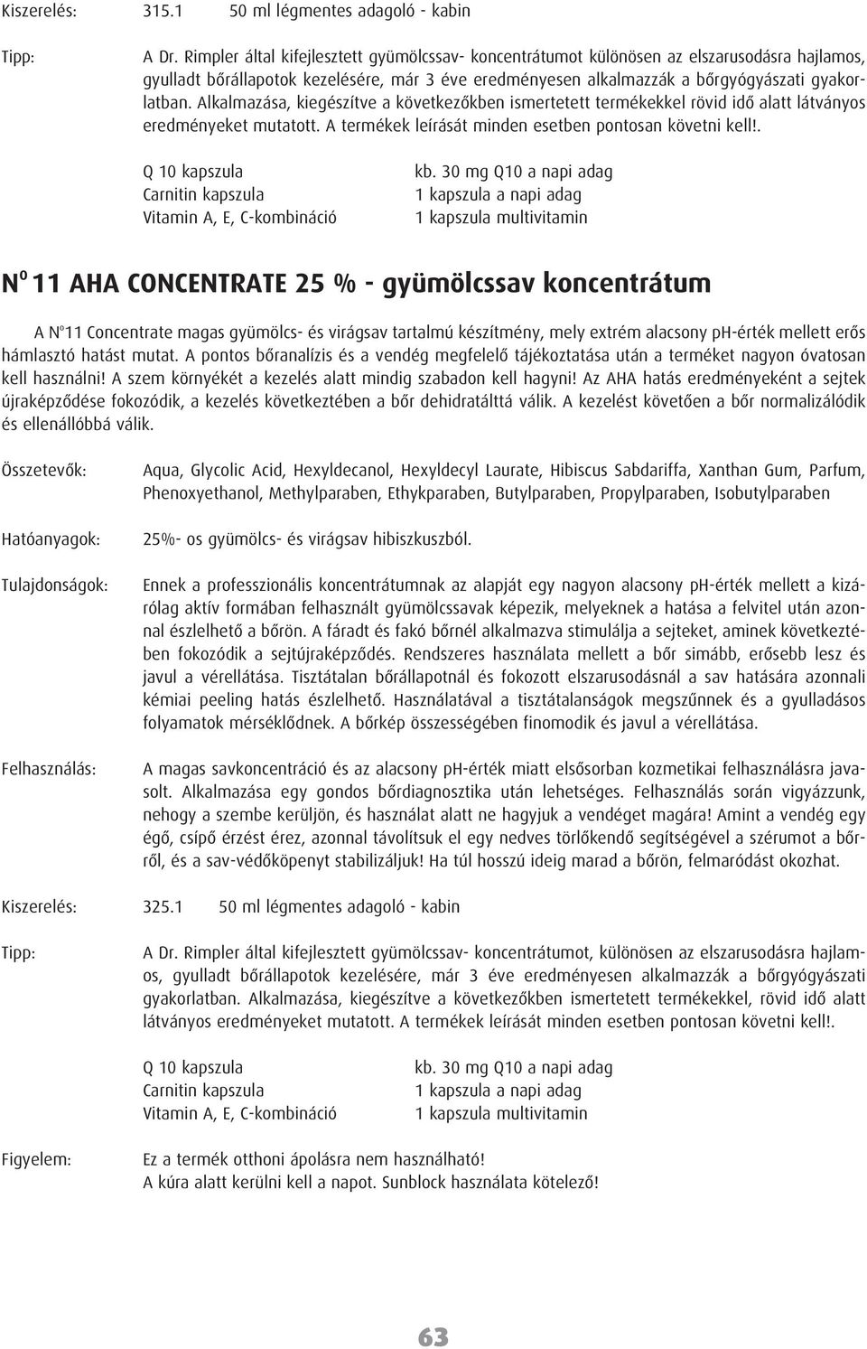 Alkalmazása, kiegészítve a következõkben ismertetett termékekkel rövid idõ alatt látványos eredményeket mutatott. A termékek leírását minden esetben pontosan követni kell!