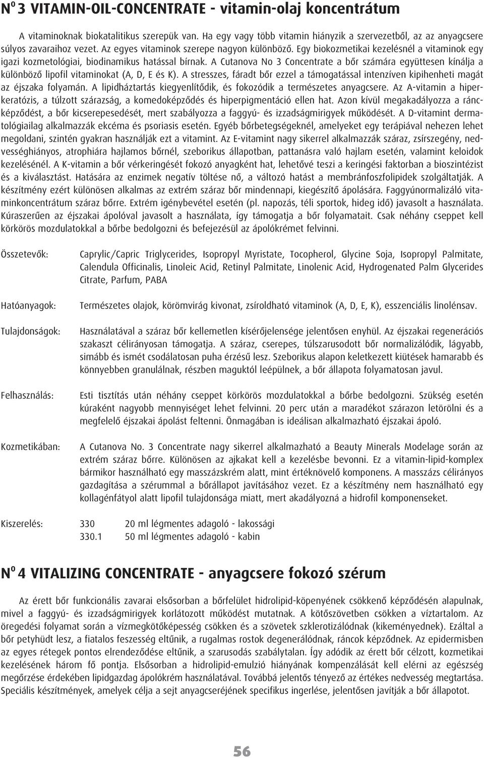 A Cutanova No 3 Concentrate a bõr számára együttesen kínálja a különbözõ lipofil vitaminokat (A, D, E és K).