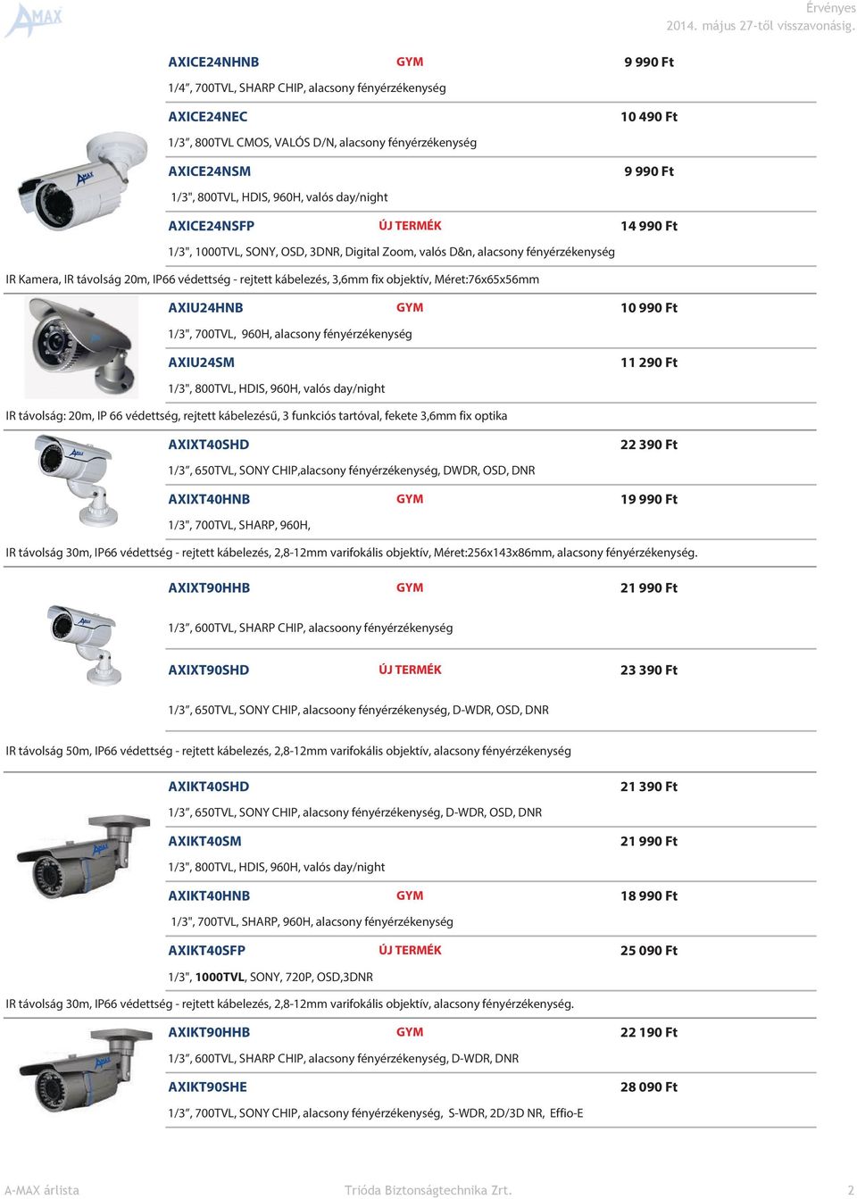 1/3", 700TVL, 960H, alacsony fényérzékenység AXIU24SM 11 290 Ft IR távolság: 20m, IP 66 védettség, rejtett kábelezésű, 3 funkciós tartóval, fekete 3,6mm fix optika AXIXT40SHD 22 390 Ft 1/3, 650TVL,