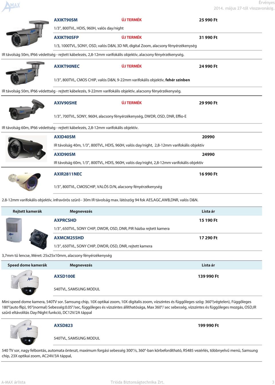 AXIKT90NEC 24 990 Ft 1/3, 800TVL, CMOS CHIP, valós D&N, 9-22mm varifokális objektív, fehér színben IR távolság 50m, IP66 védettség - rejtett kábelezés, 9-22mm varifokális  AXIV90SHE 29 990 Ft 1/3",