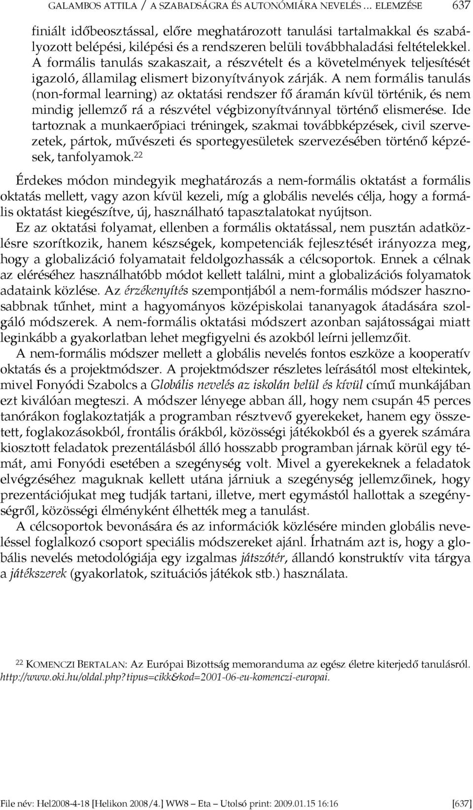 A formális tanulás szakaszait, a részvételt és a követelmények teljesítését igazoló, államilag elismert bizonyítványok zárják.