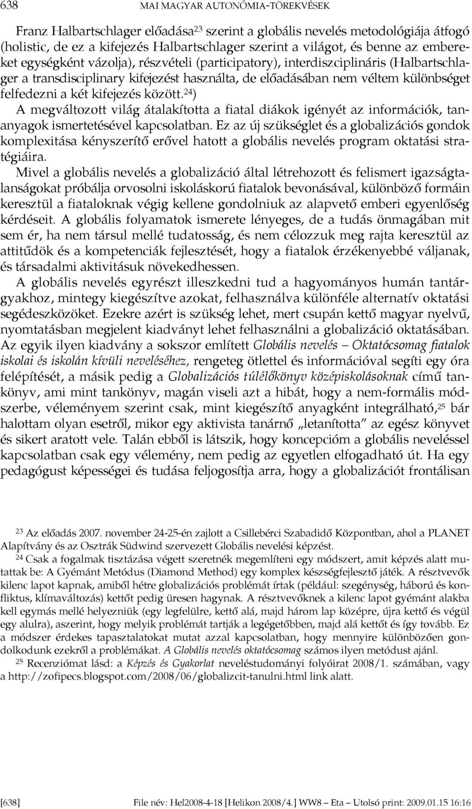 kifejezés között. 24 ) A megváltozott világ átalakította a fiatal diákok igényét az információk, tananyagok ismertetésével kapcsolatban.