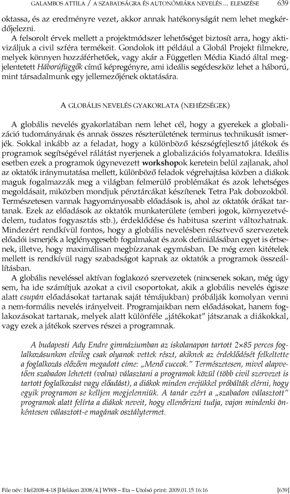 Gondolok itt például a Globál Projekt filmekre, melyek könnyen hozzáférhetőek, vagy akár a Független Média Kiadó által megjelentetett Háborúfüggők című képregényre, ami ideális segédeszköz lehet a