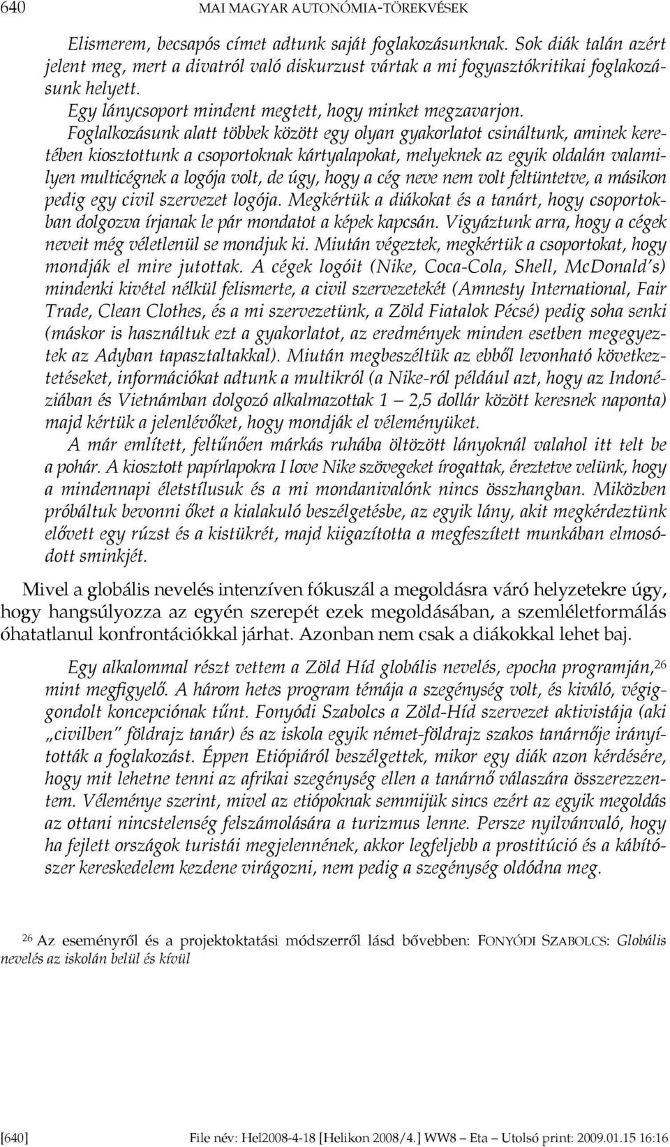 Foglalkozásunk alatt többek között egy olyan gyakorlatot csináltunk, aminek keretében kiosztottunk a csoportoknak kártyalapokat, melyeknek az egyik oldalán valamilyen multicégnek a logója volt, de