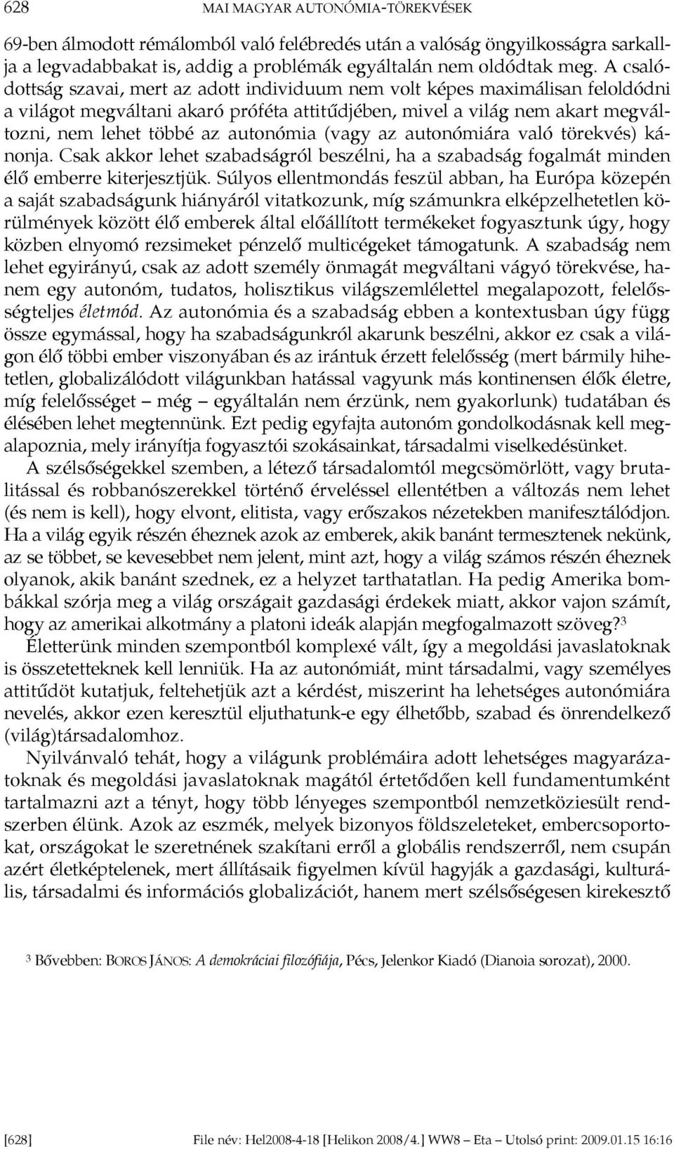 autonómia (vagy az autonómiára való törekvés) kánonja. Csak akkor lehet szabadságról beszélni, ha a szabadság fogalmát minden élő emberre kiterjesztjük.