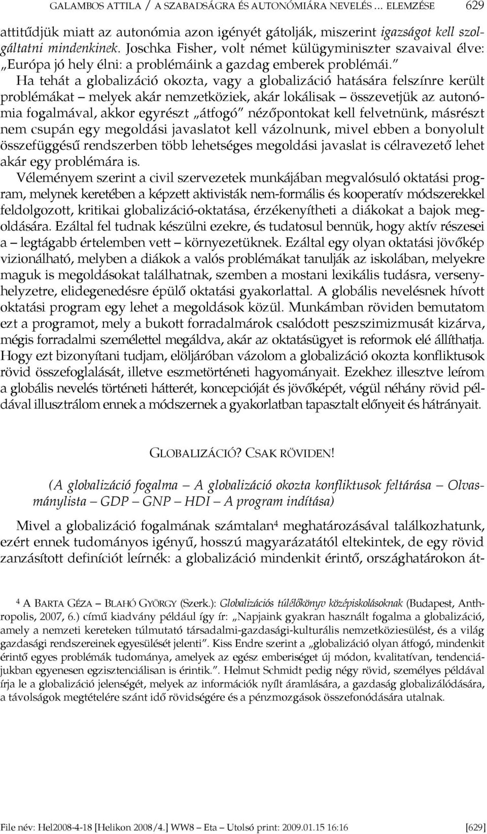 Ha tehát a globalizáció okozta, vagy a globalizáció hatására felszínre került problémákat melyek akár nemzetköziek, akár lokálisak összevetjük az autonómia fogalmával, akkor egyrészt átfogó