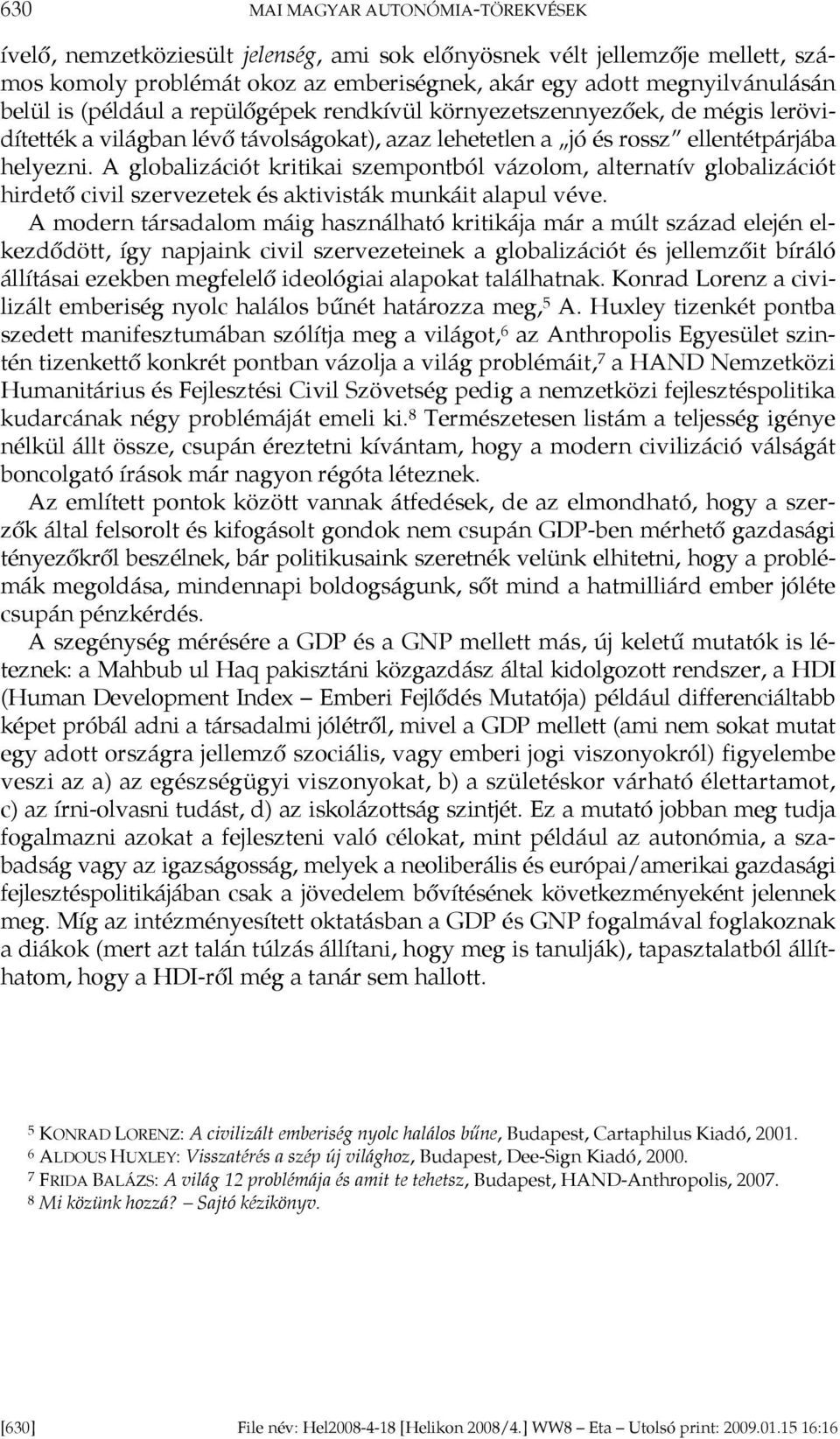 A globalizációt kritikai szempontból vázolom, alternatív globalizációt hirdető civil szervezetek és aktivisták munkáit alapul véve.