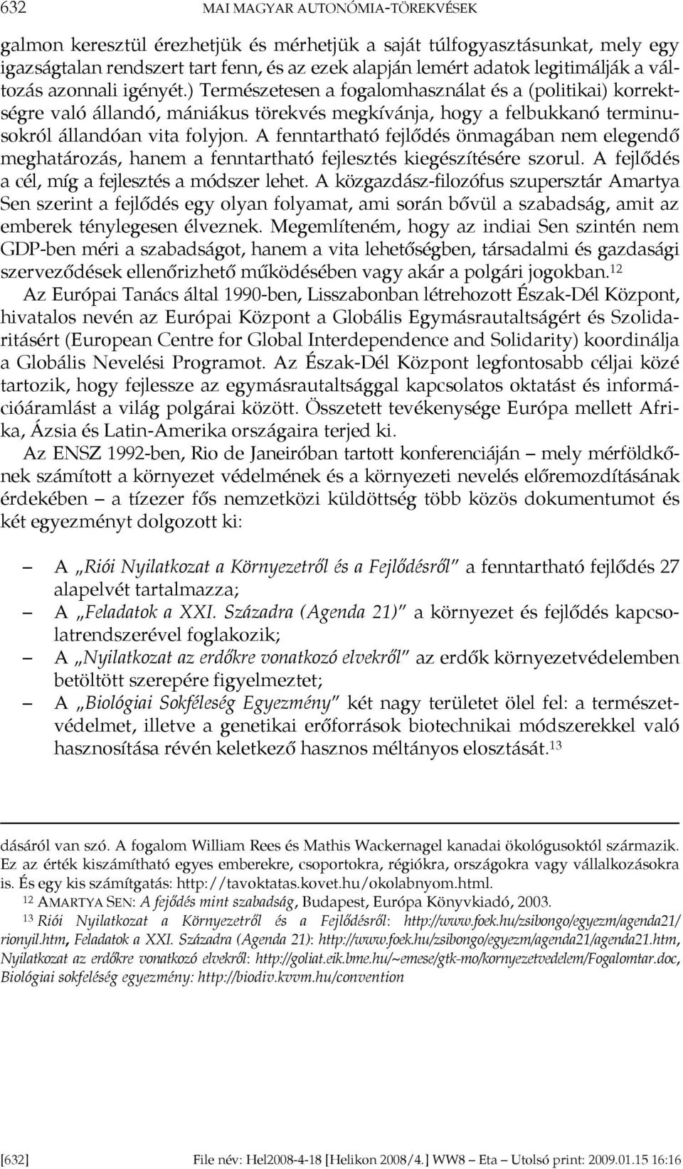 A fenntartható fejlődés önmagában nem elegendő meghatározás, hanem a fenntartható fejlesztés kiegészítésére szorul. A fejlődés a cél, míg a fejlesztés a módszer lehet.