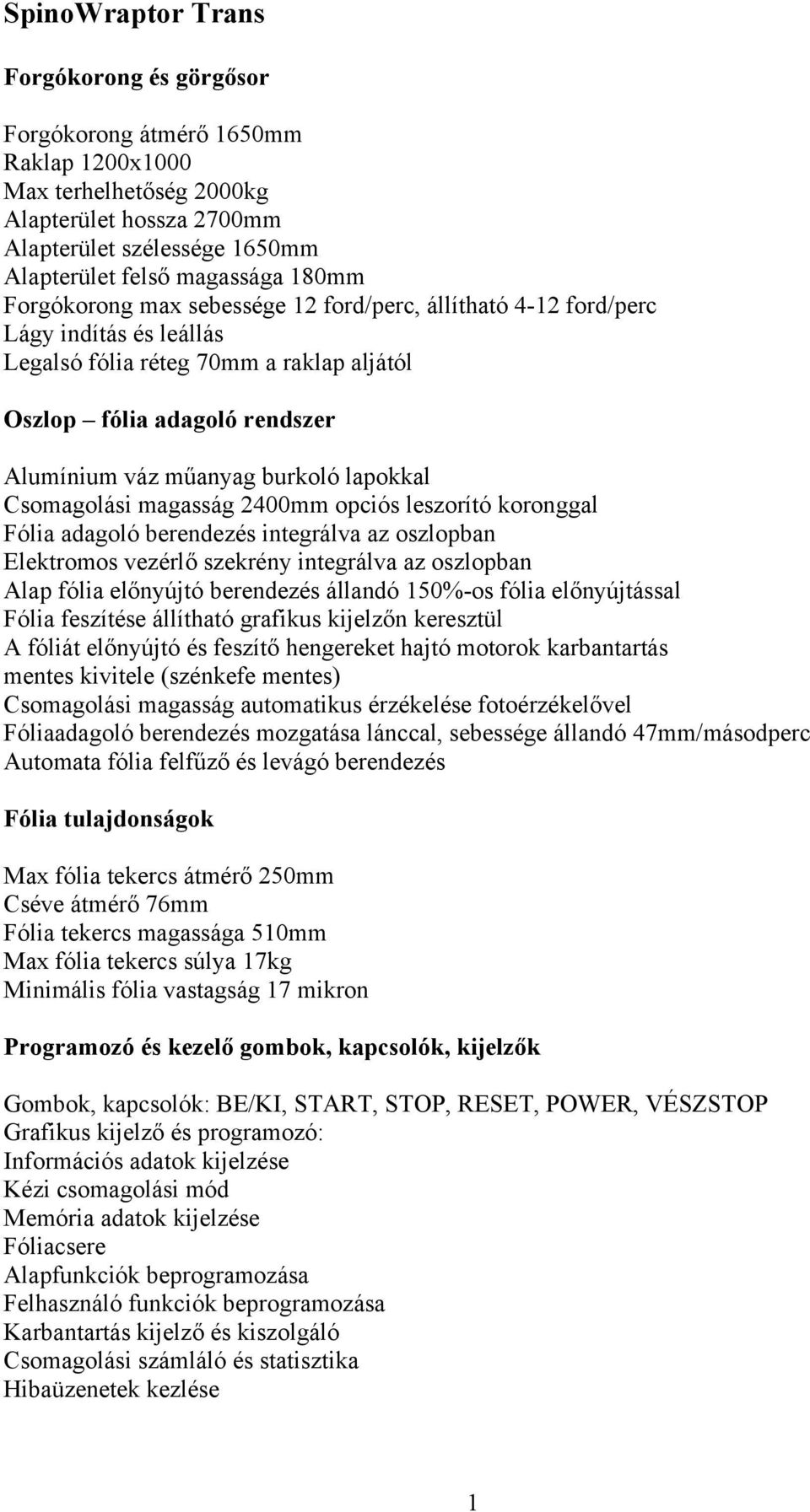 lapokkal Csomagolási magasság 2400mm opciós leszorító koronggal Fólia adagoló berendezés integrálva az oszlopban Elektromos vezérlő szekrény integrálva az oszlopban Alap fólia előnyújtó berendezés