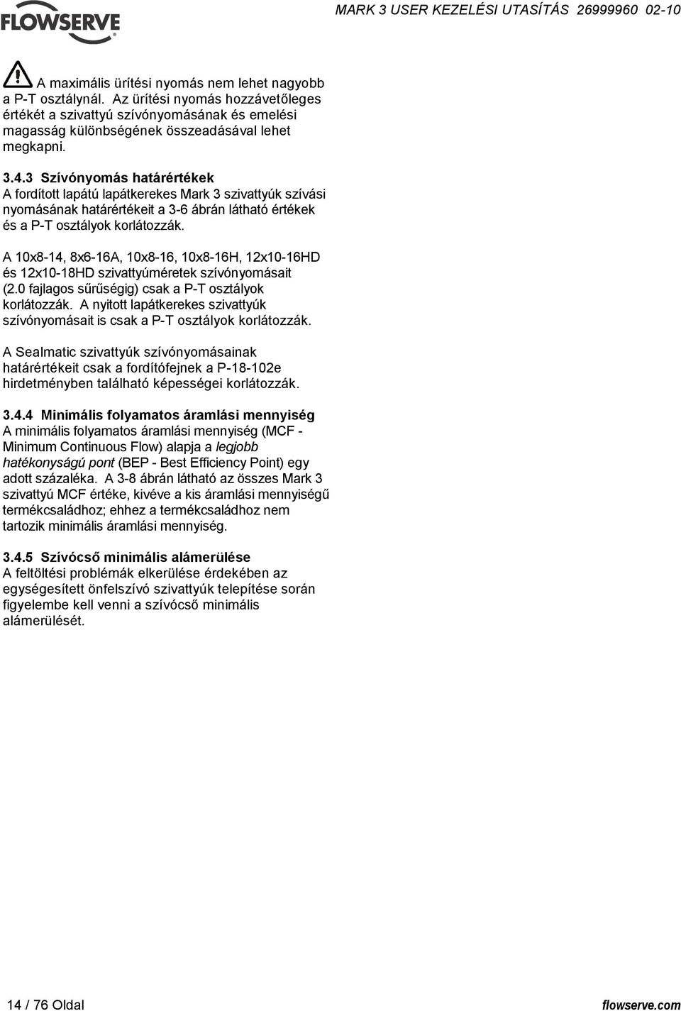 A 10x8-14, 8x6-16A, 10x8-16, 10x8-16H, 12x10-16HD és 12x10-18HD szivattyúméretek szívónyomásait (2.0 fajlagos sűrűségig) csak a P-T osztályok korlátozzák.