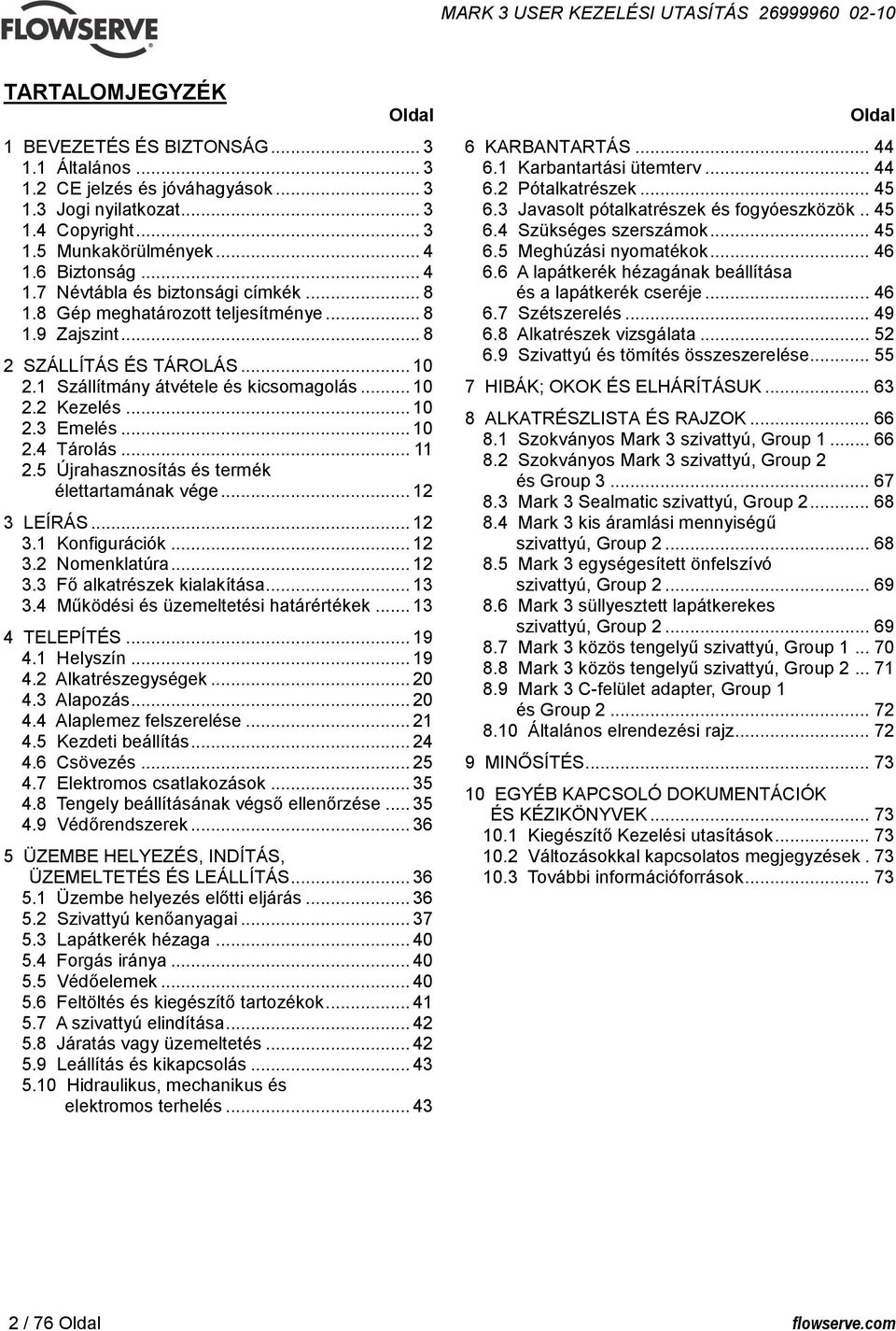 .. 10 2.3 Emelés... 10 2.4 Tárolás... 11 2.5 Újrahasznosítás és termék élettartamának vége... 12 3 LEÍRÁS... 12 3.1 Konfigurációk... 12 3.2 Nomenklatúra... 12 3.3 Fő alkatrészek kialakítása... 13 3.