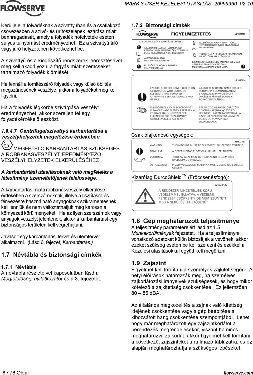 2 Biztonsági címkék A szivattyú és a kiegészítő rendszerek leeresztésével meg kell akadályozni a fagyás miatt szemcséket tartalmazó folyadék kiömlését.