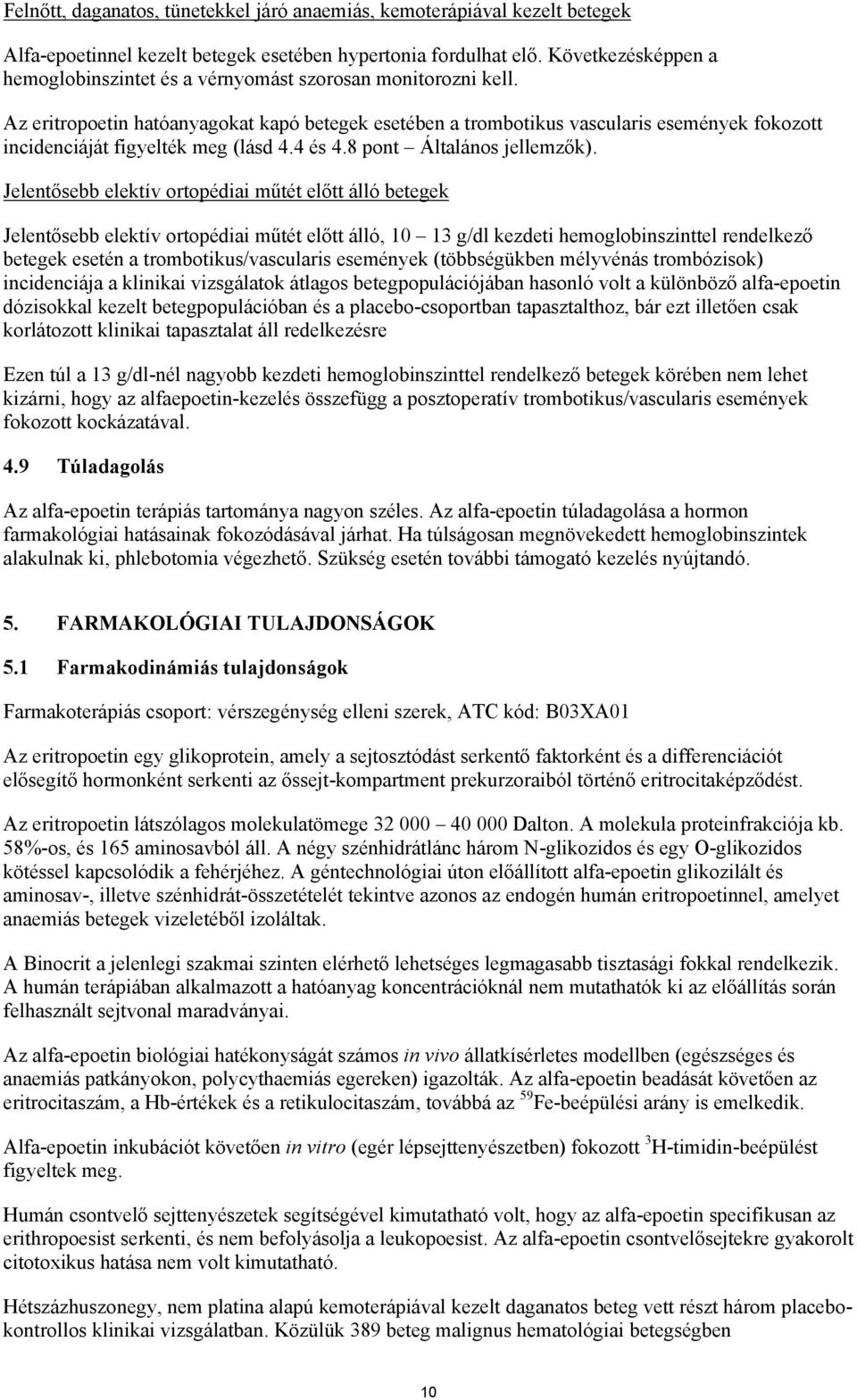 Az eritropoetin hatóanyagokat kapó betegek esetében a trombotikus vascularis események fokozott incidenciáját figyelték meg (lásd 4.4 és 4.8 pont Általános jellemzők).