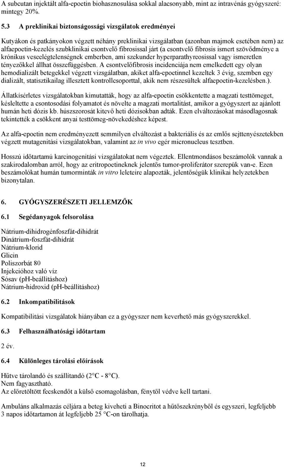 fibrosissal járt (a csontvelő fibrosis ismert szövődménye a krónikus veseelégtelenségnek emberben, ami szekunder hyperparathyreosissal vagy ismeretlen tényezőkkel állhat összefüggésben.