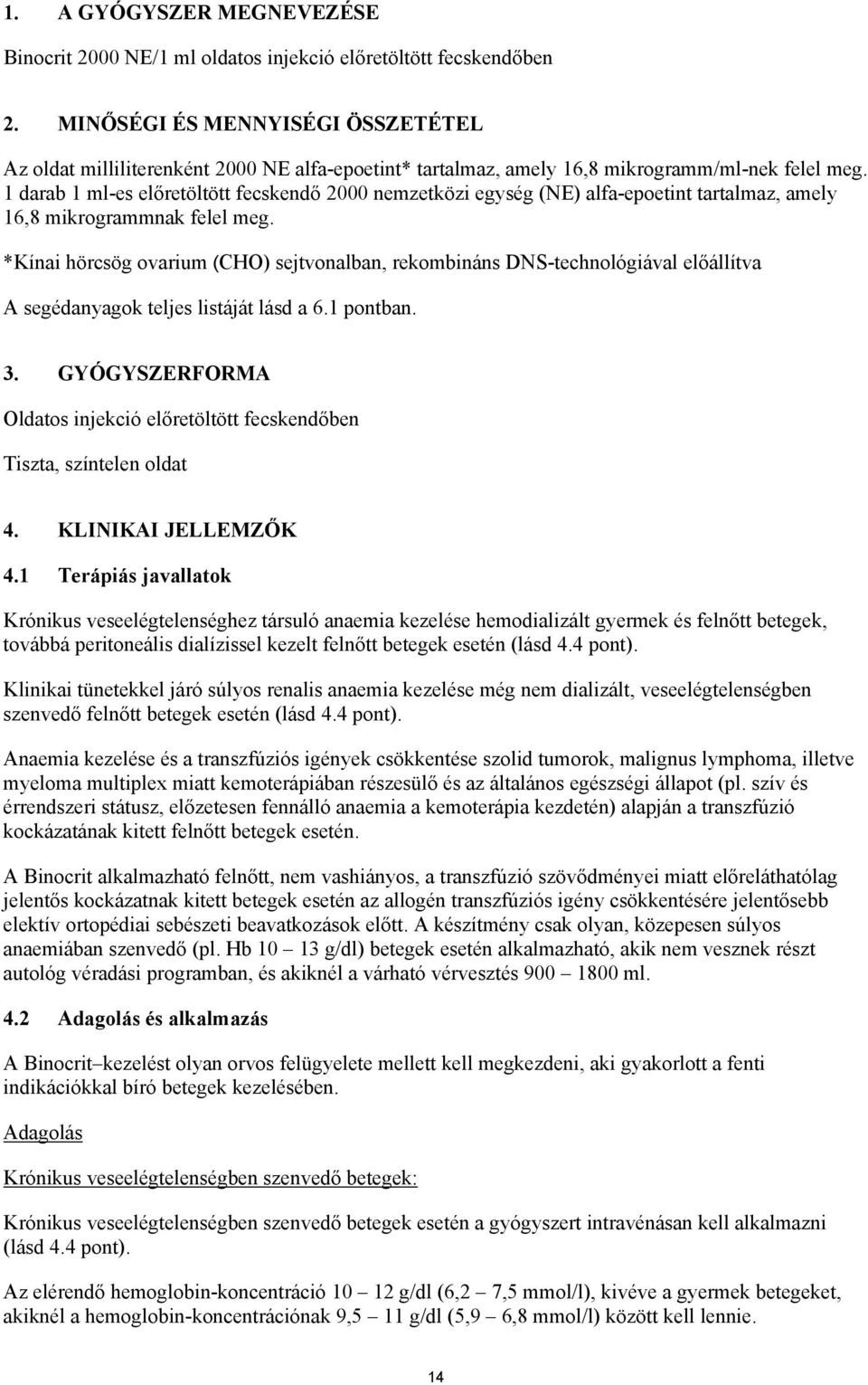 1 darab 1 ml-es előretöltött fecskendő 2000 nemzetközi egység (NE) alfa-epoetint tartalmaz, amely 16,8 mikrogrammnak felel meg.