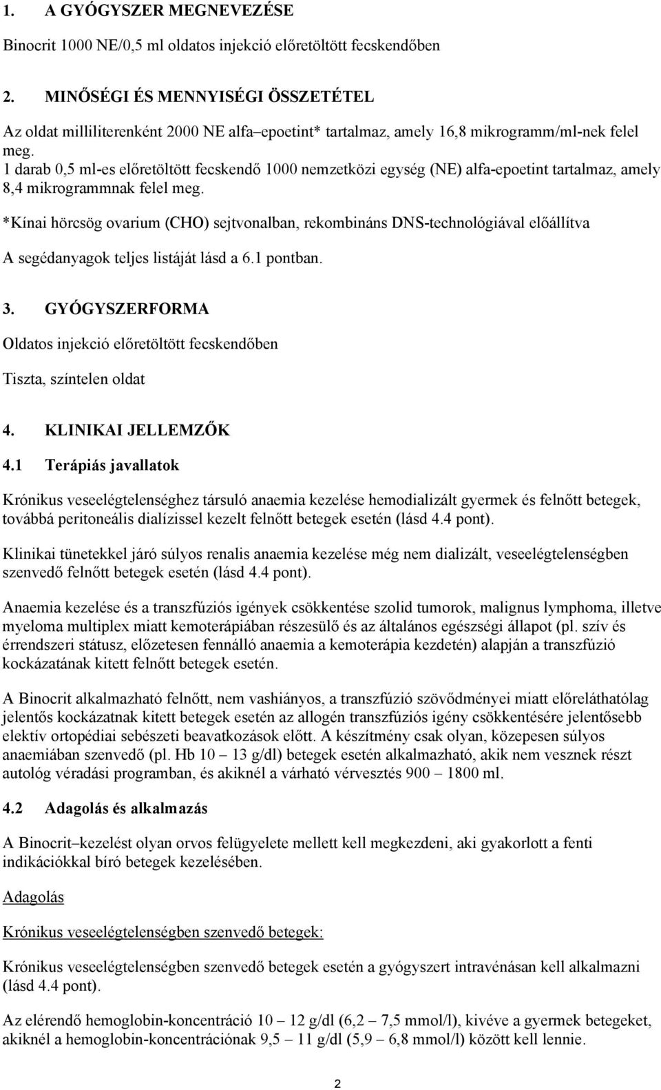 1 darab 0,5 ml-es előretöltött fecskendő 1000 nemzetközi egység (NE) alfa-epoetint tartalmaz, amely 8,4 mikrogrammnak felel meg.