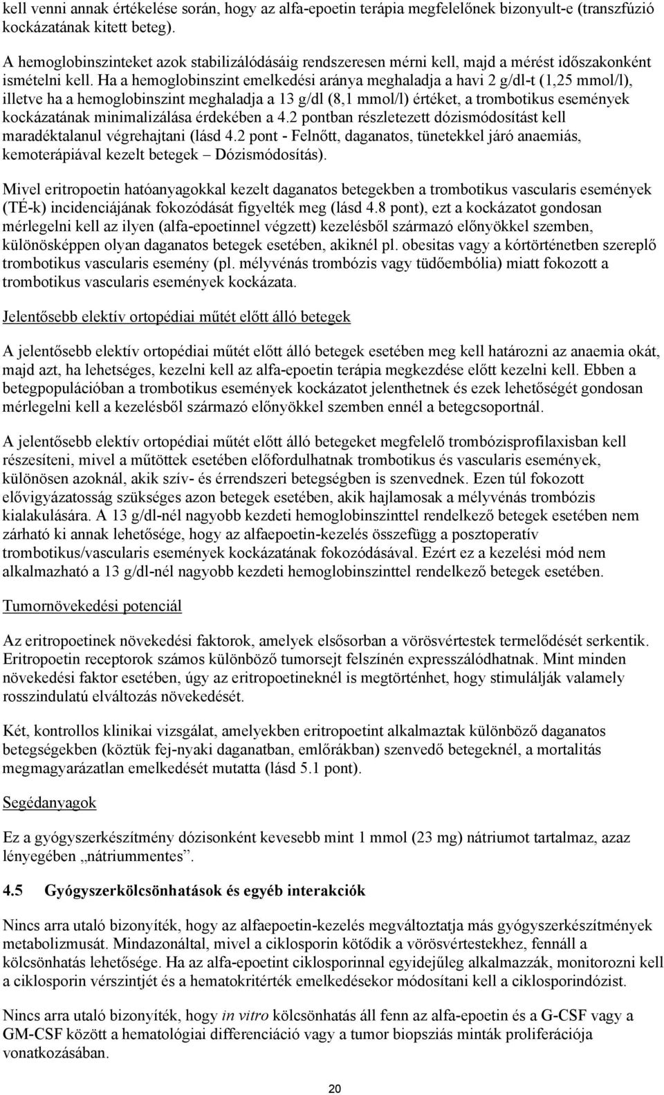 Ha a hemoglobinszint emelkedési aránya meghaladja a havi 2 g/dl-t (1,25 mmol/l), illetve ha a hemoglobinszint meghaladja a 13 g/dl (8,1 mmol/l) értéket, a trombotikus események kockázatának