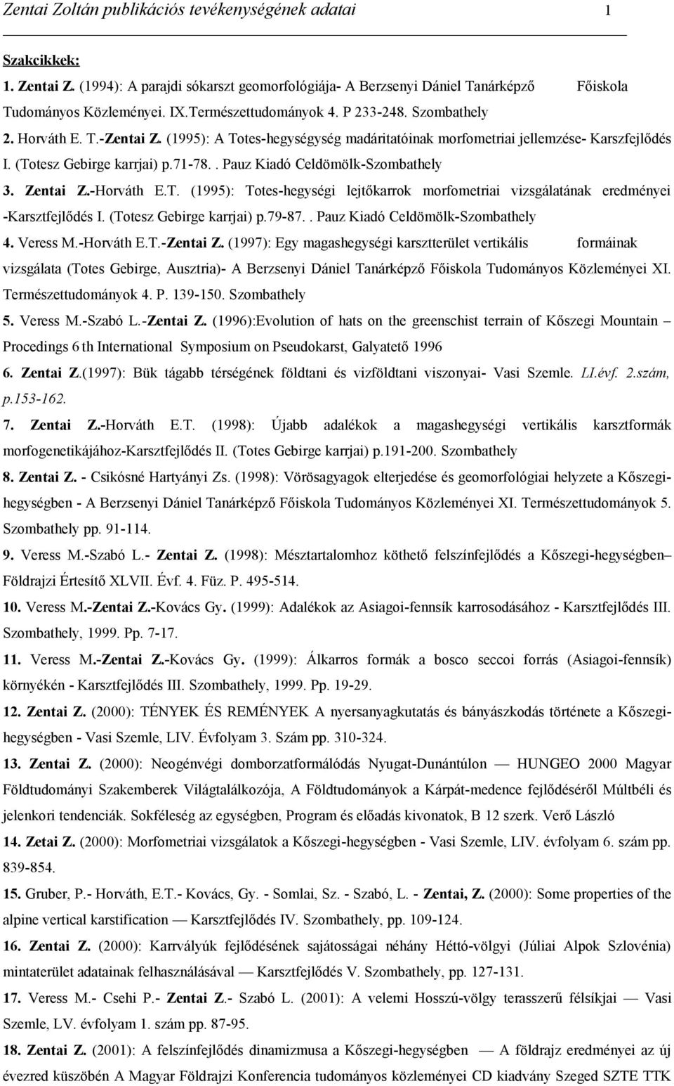 . Pauz Kiadó Celdömölk-Szombathely 3. Zentai Z.-Horváth E.T. (1995): Totes-hegységi lejtőkarrok morfometriai vizsgálatának eredményei -Karsztfejlődés I. (Totesz Gebirge karrjai) p.79-87.