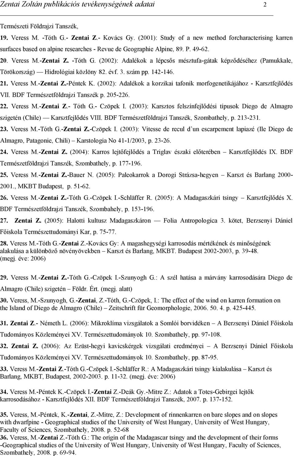 (2002): Adalékok a lépcsős mésztufa-gátak képződéséhez (Pamukkale, Törökország) Hidrológiai közlöny 82. évf. 3. szám pp. 142-146. 21. Veress M.-Zentai Z.-Péntek K.