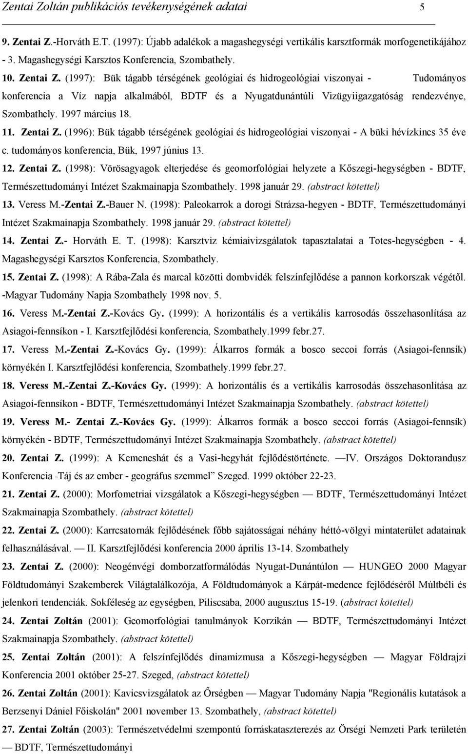 (1997): Bük tágabb térségének geológiai és hidrogeológiai viszonyai - Tudományos konferencia a Víz napja alkalmából, BDTF és a Nyugatdunántúli Vizügyiigazgatóság rendezvénye, Szombathely.