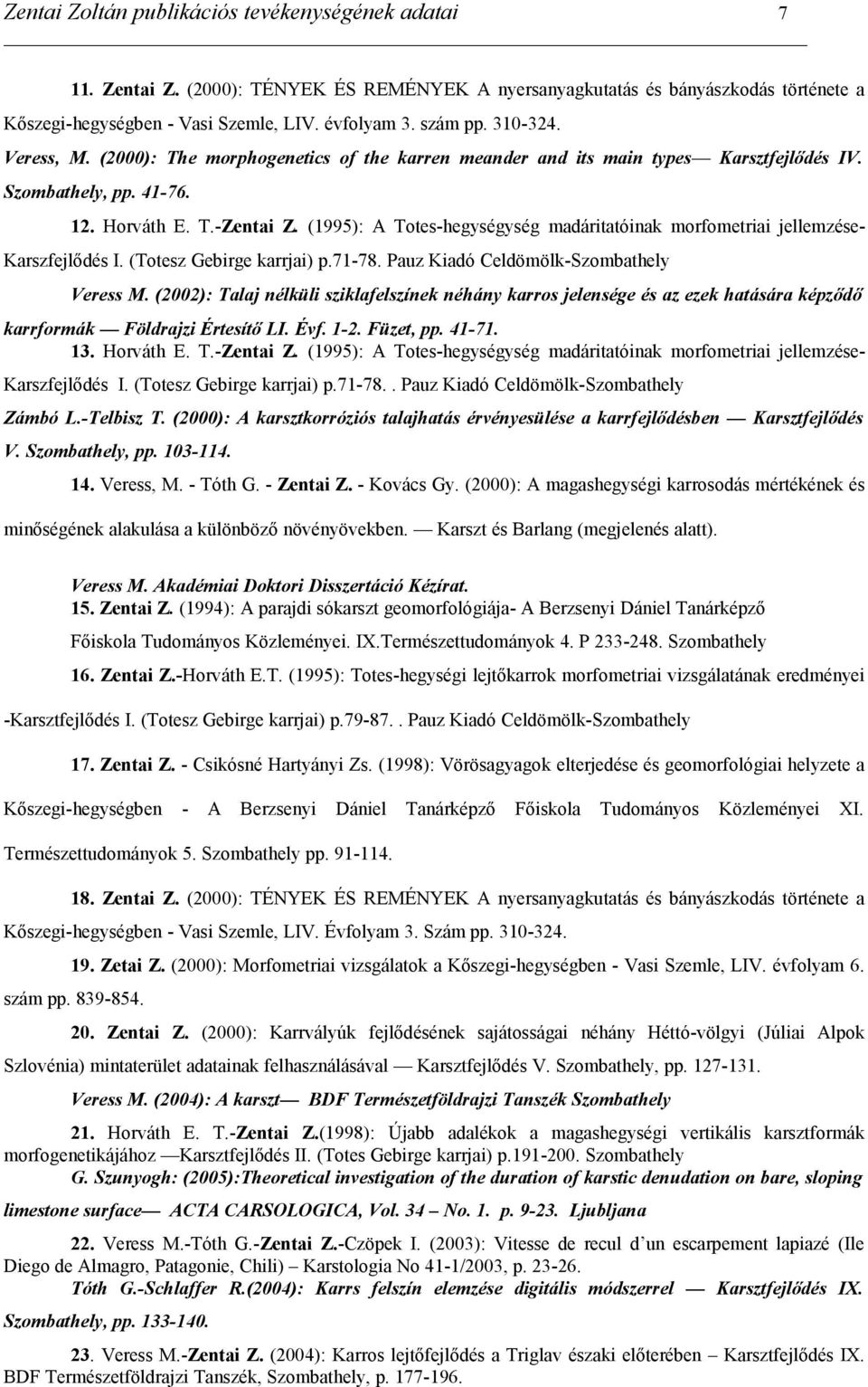 (1995): A Totes-hegységység madáritatóinak morfometriai jellemzése- Karszfejlődés I. (Totesz Gebirge karrjai) p.71-78. Pauz Kiadó Celdömölk-Szombathely Veress M.