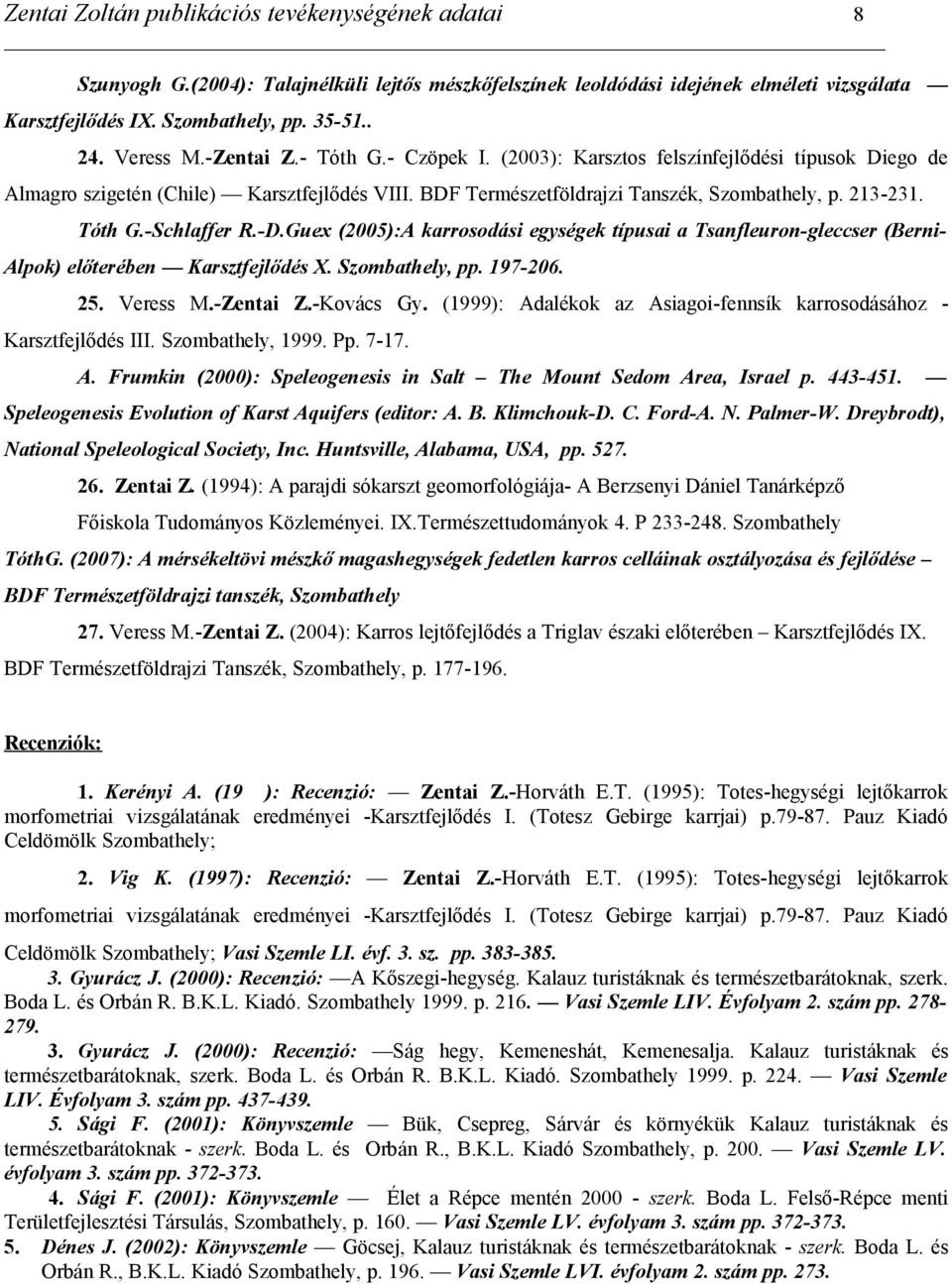 Tóth G.-Schlaffer R.-D.Guex (2005):A karrosodási egységek típusai a Tsanfleuron-gleccser (Berni- Alpok) előterében Karsztfejlődés X. Szombathely, pp. 197-206. 25. Veress M.-Zentai Z.-Kovács Gy.